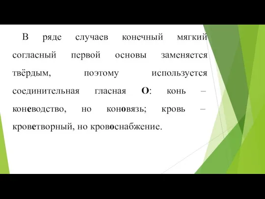 В ряде случаев конечный мягкий согласный первой основы заменяется твёрдым, поэтому