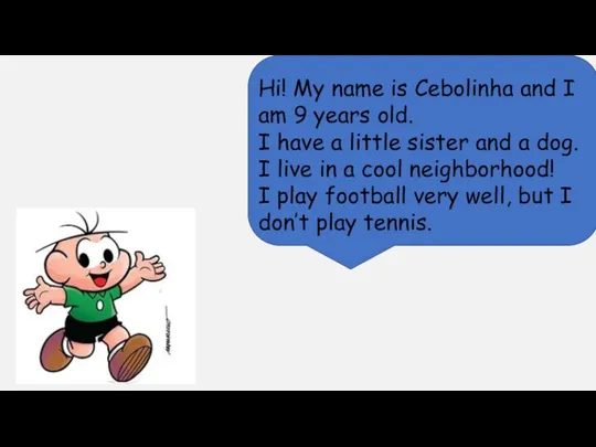Hi! My name is Cebolinha and I am 9 years old.
