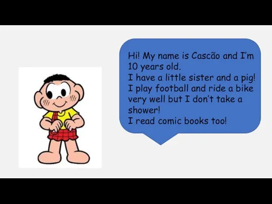 Hi! My name is Cascão and I’m 10 years old. I