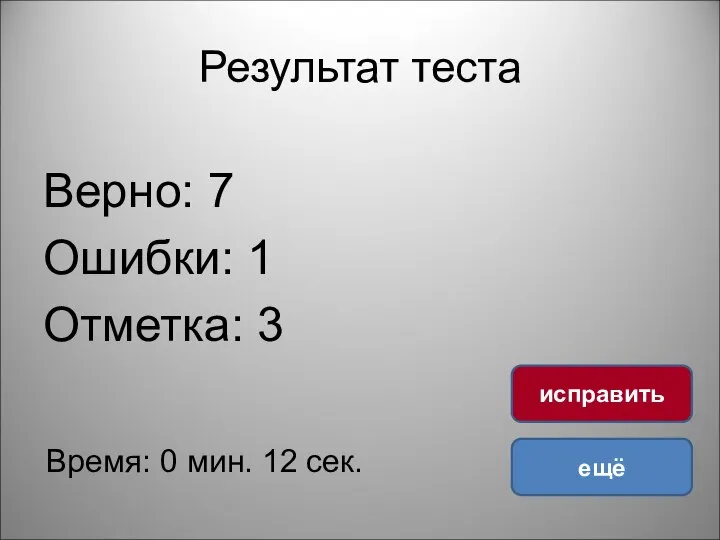 Результат теста Верно: 7 Ошибки: 1 Отметка: 3 Время: 0 мин. 12 сек. ещё исправить