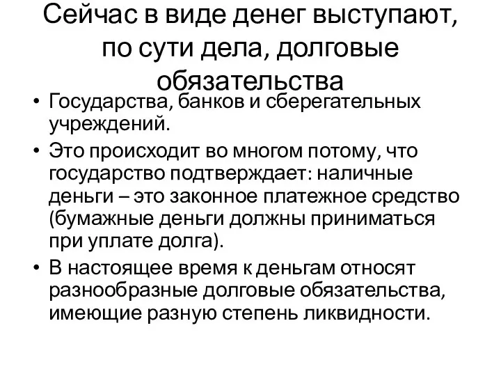 Сейчас в виде денег выступают, по сути дела, долговые обязательства Государства,