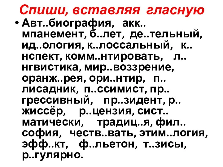 Спиши, вставляя гласную Авт..биография, акк..мпанемент, б..лет, де..тельный, ид..ология, к..лоссальный, к..нспект, комм..нтировать,