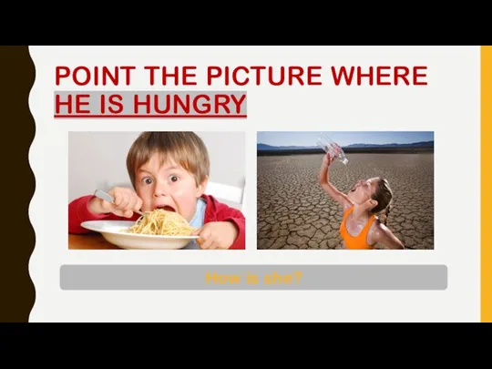 POINT THE PICTURE WHERE HE IS HUNGRY How is she?