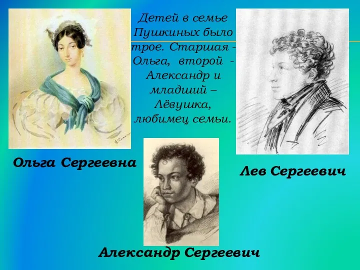 Детей в семье Пушкиных было трое. Старшая -Ольга, второй - Александр