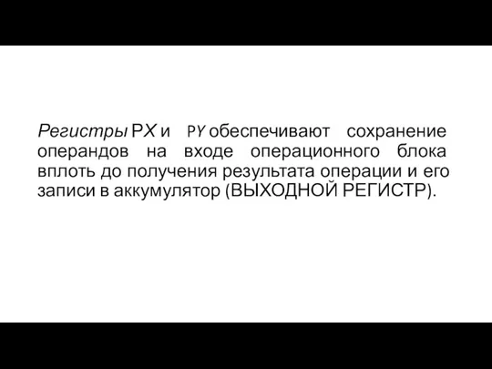 Регистры РХ и PY обеспечивают сохранение операндов на входе операционного блока