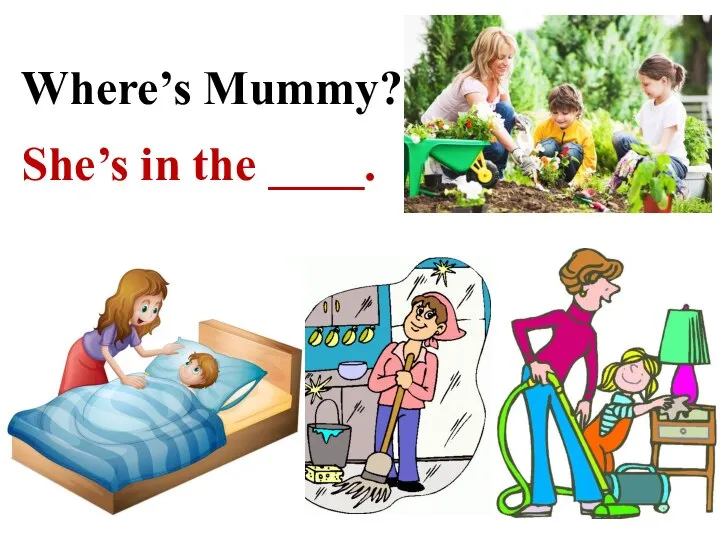 Where’s Mummy? She’s in the ____.