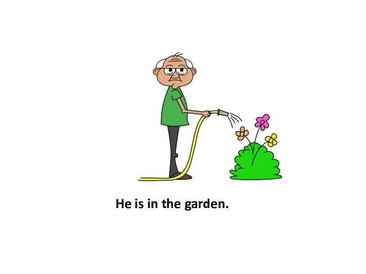 He is in the garden.