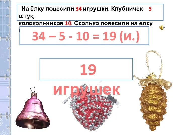 На ёлку повесили 34 игрушки. Клубничек – 5 штук, колокольчиков 10.