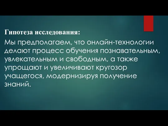 Гипотеза исследования: Мы предполагаем, что онлайн-технологии делают процесс обучения познавательным, увлекательным