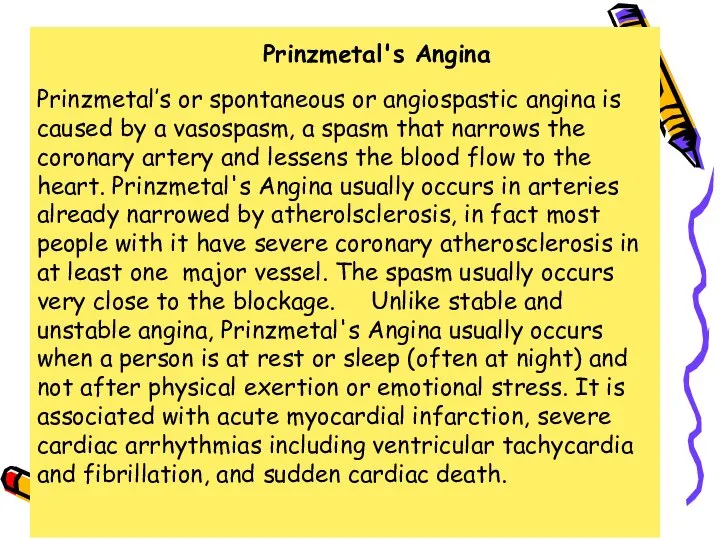 Prinzmetal's Angina Prinzmetal’s or spontaneous or angiospastic angina is caused by