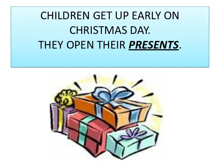 CHILDREN GET UP EARLY ON CHRISTMAS DAY. THEY OPEN THEIR PRESENTS.