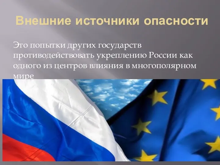 Внешние источники опасности Это попытки других государств противодействовать укреплению России как