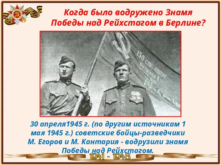 Когда было водружено Знамя Победы над Рейхстагом в Берлине? 30 апреля1945