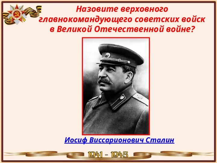 Назовите верховного главнокомандующего советских войск в Великой Отечественной войне? Иосиф Виссарионович Сталин