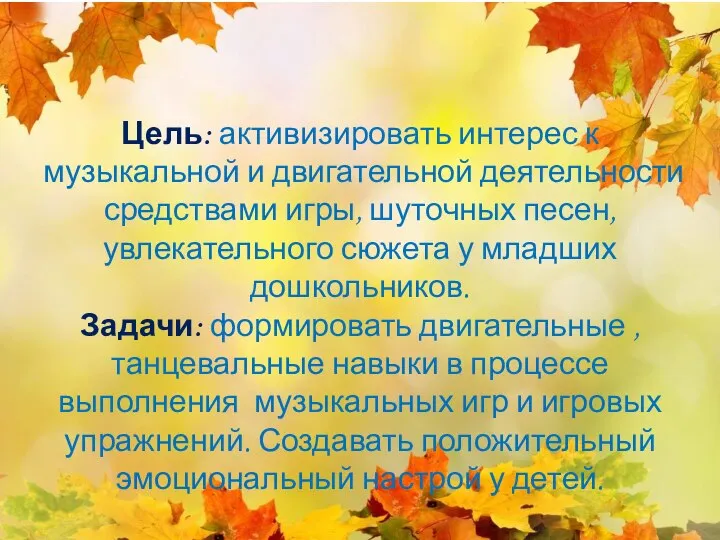 Цель: активизировать интерес к музыкальной и двигательной деятельности средствами игры, шуточных