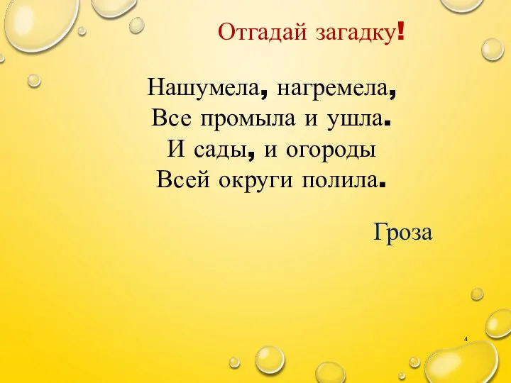 Нашумела, нагремела, Все промыла и ушла. И сады, и огороды Всей округи полила. Гроза Отгадай загадку!