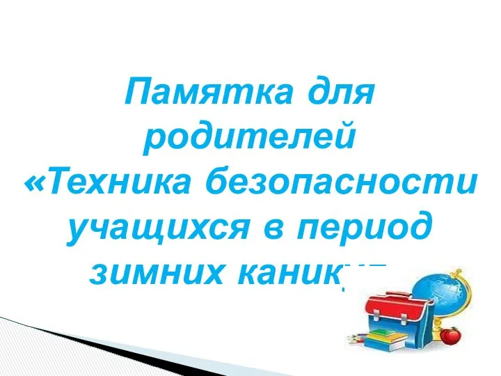 Памятка для родителей «Техника безопасности учащихся в период зимних каникул»