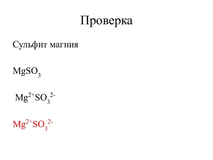 Проверка Сульфит магния MgSO3 Mg2+SO32- Mg2+SO32-