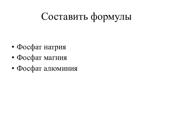 Составить формулы Фосфат натрия Фосфат магния Фосфат алюминия