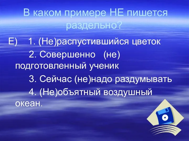 В каком примере НЕ пишется раздельно? Е) 1. (Не)распустившийся цветок 2.