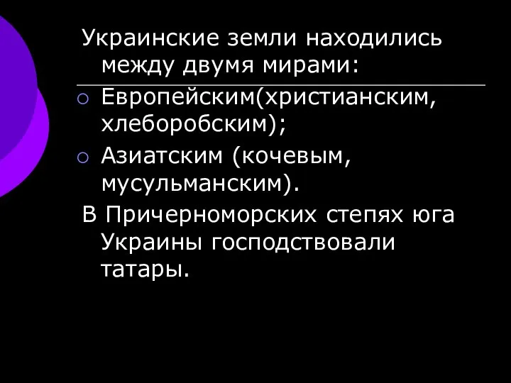 Украинские земли находились между двумя мирами: Европейским(христианским, хлеборобским); Азиатским (кочевым, мусульманским).