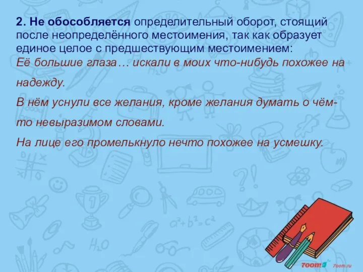 2. Не обособляется определительный оборот, стоящий после неопределённого местоимения, так как