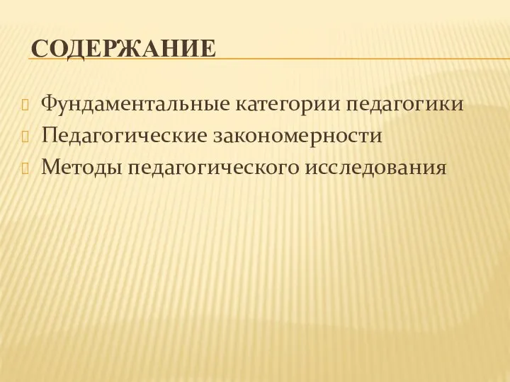 СОДЕРЖАНИЕ Фундаментальные категории педагогики Педагогические закономерности Методы педагогического исследования