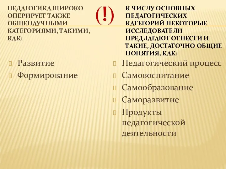 ПЕДАГОГИКА ШИРОКО ОПЕРИРУЕТ ТАКЖЕ ОБЩЕНАУЧНЫМИ КАТЕГОРИЯМИ, ТАКИМИ, КАК: Развитие Формирование Педагогический