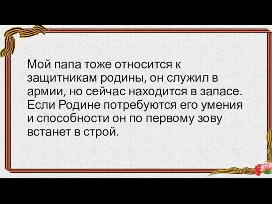 Мой папа тоже относится к защитникам родины, он служил в армии,