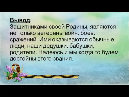 Вывод: Защитниками своей Родины, являются не только ветераны войн, боёв, сражений.