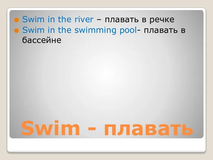 Swim - плавать Swim in the river – плавать в речке