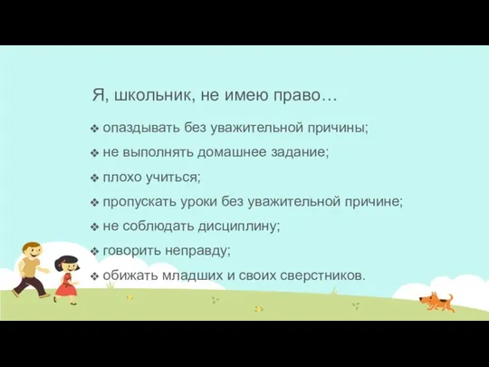 Я, школьник, не имею право… опаздывать без уважительной причины; не выполнять