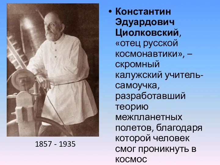 Константин Эдуардович Циолковский, «отец русской космонавтики», – скромный калужский учитель-самоучка, разработавший