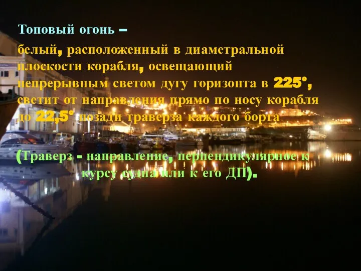 Топовый огонь – белый, расположенный в диаметральной плоскости корабля, освещающий непрерывным