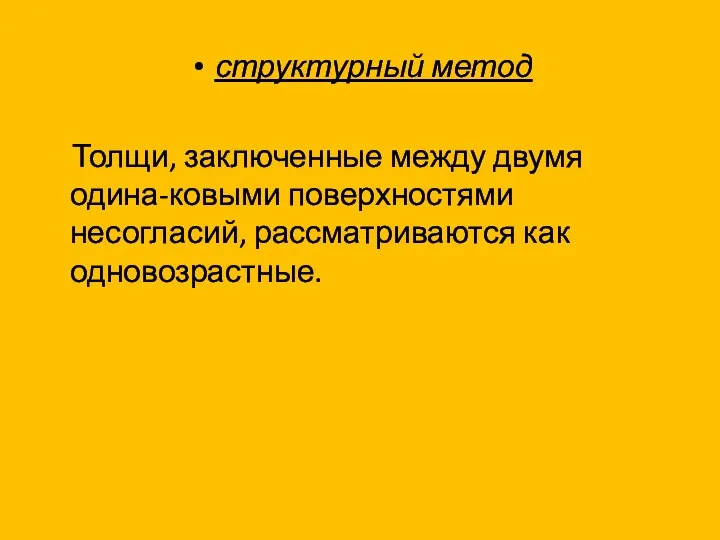 структурный метод Толщи, заключенные между двумя одина-ковыми поверхностями несогласий, рассматриваются как одновозрастные.