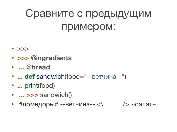 Сравните с предыдущим примером: >>> >>> @ingredients ... @bread ... def