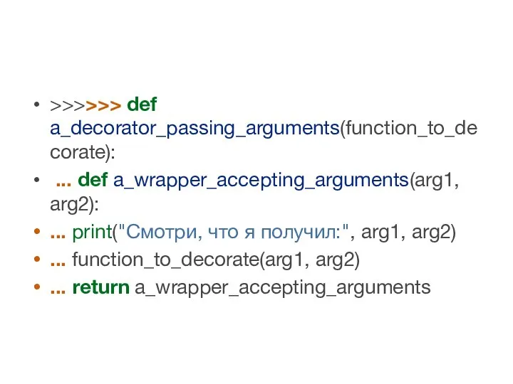 >>>>>> def a_decorator_passing_arguments(function_to_decorate): ... def a_wrapper_accepting_arguments(arg1, arg2): ... print("Смотри, что я