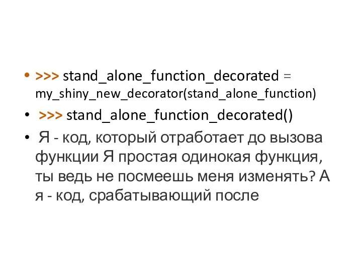 >>> stand_alone_function_decorated = my_shiny_new_decorator(stand_alone_function) >>> stand_alone_function_decorated() Я - код, который отработает