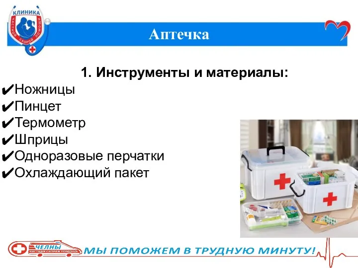 Аптечка 1. Инструменты и материалы: Ножницы Пинцет Термометр Шприцы Одноразовые перчатки Охлаждающий пакет