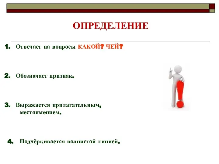 ОПРЕДЕЛЕНИЕ Отвечает на вопросы КАКОЙ? ЧЕЙ? Обозначает признак. Выражается прилагательным, местоимением. 4. Подчёркивается волнистой линией.