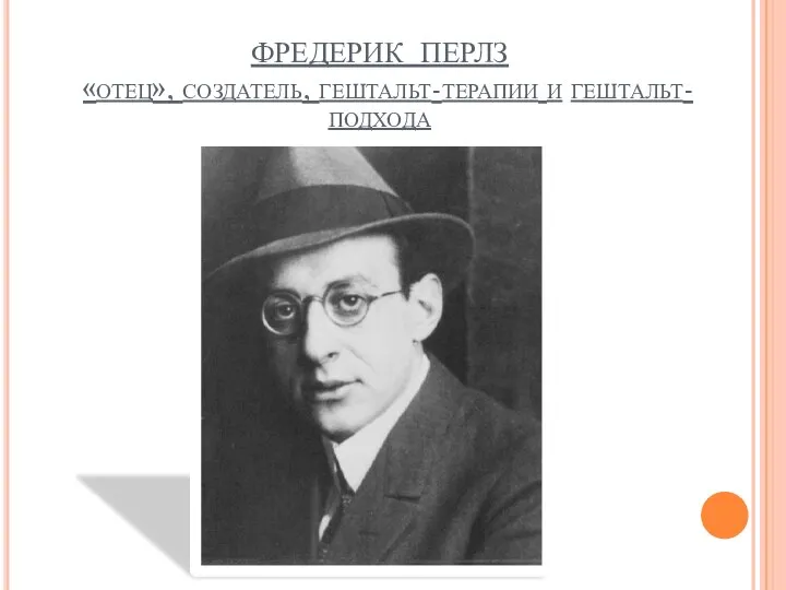 ФРЕДЕРИК ПЕРЛЗ «отец», создатель, гештальт-терапии и гештальт- подхода