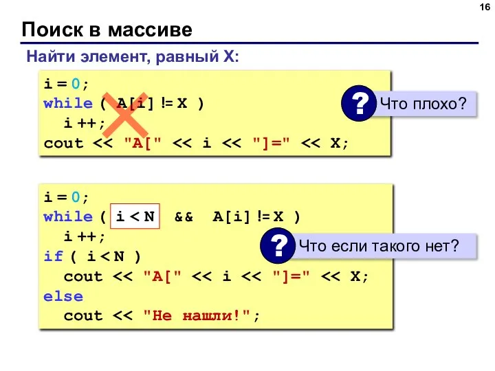 Поиск в массиве Найти элемент, равный X: i = 0; while