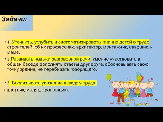 Задачи: 1. Уточнить, углубить и систематизировать знания детей о труде строителей,