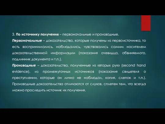 3. По источнику получения – первоначальные и производные. Первоначальные – доказательства,