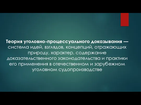 Теория уголовно-процессуального доказывания — система идей, взглядов, концепций, отражающих природу, характер,