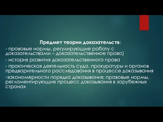 Предмет теории доказательств: - правовые нормы, регулирующие работу с доказательствами –