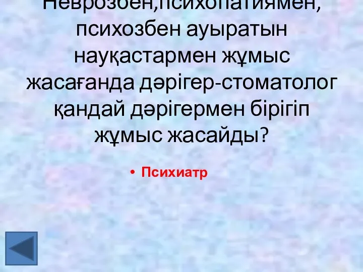 Психиатр Неврозбен,психопатиямен,психозбен ауыратын науқастармен жұмыс жасағанда дәрігер-стоматолог қандай дәрігермен бірігіп жұмыс жасайды?