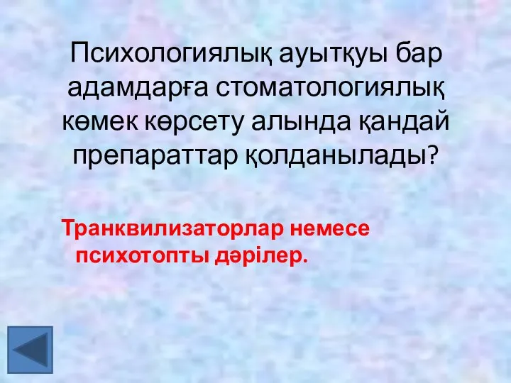 Психологиялық ауытқуы бар адамдарға стоматологиялық көмек көрсету алында қандай препараттар қолданылады? Транквилизаторлар немесе психотопты дәрілер.