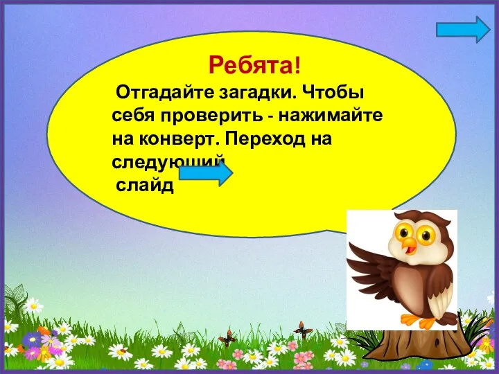 Ребята! Отгадайте загадки. Чтобы себя проверить - нажимайте на конверт. Переход на следующий слайд