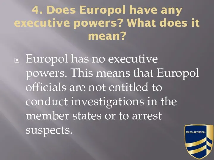 4. Does Europol have any executive powers? What does it mean?